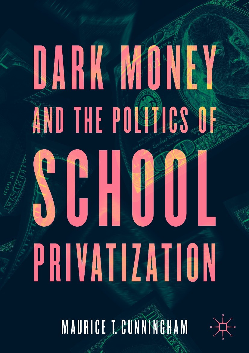 Titlebook: Dark Money and the Politics of School Privatization; Maurice T. Cunningham Book 2021 The Editor(s) (if applicable) and The Author(s), unde Titlebook: Dark Money and the Politics of School Privatization; Maurice T. Cunningham Book 2021 The Editor(s) (if applicable) and The Author(s), unde
