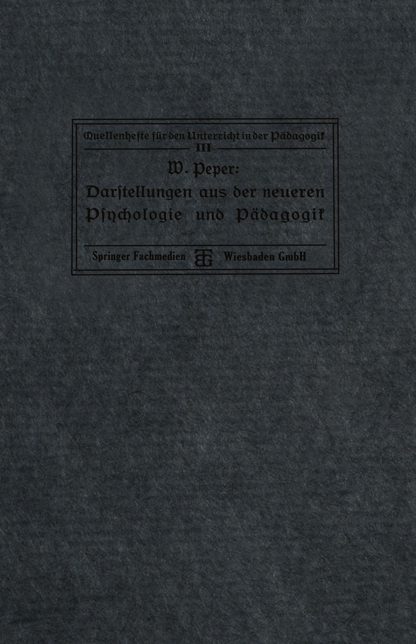 Titlebook: Darstellungen aus der neueren Psychologie und Pädagogik; Wilhelm Peper Book 1911 Springer Fachmedien Wiesbaden 1911 Psychologie.Pädagogik Titlebook: Darstellungen aus der neueren Psychologie und Pädagogik; Wilhelm Peper Book 1911 Springer Fachmedien Wiesbaden 1911 Psychologie.Pädagogik