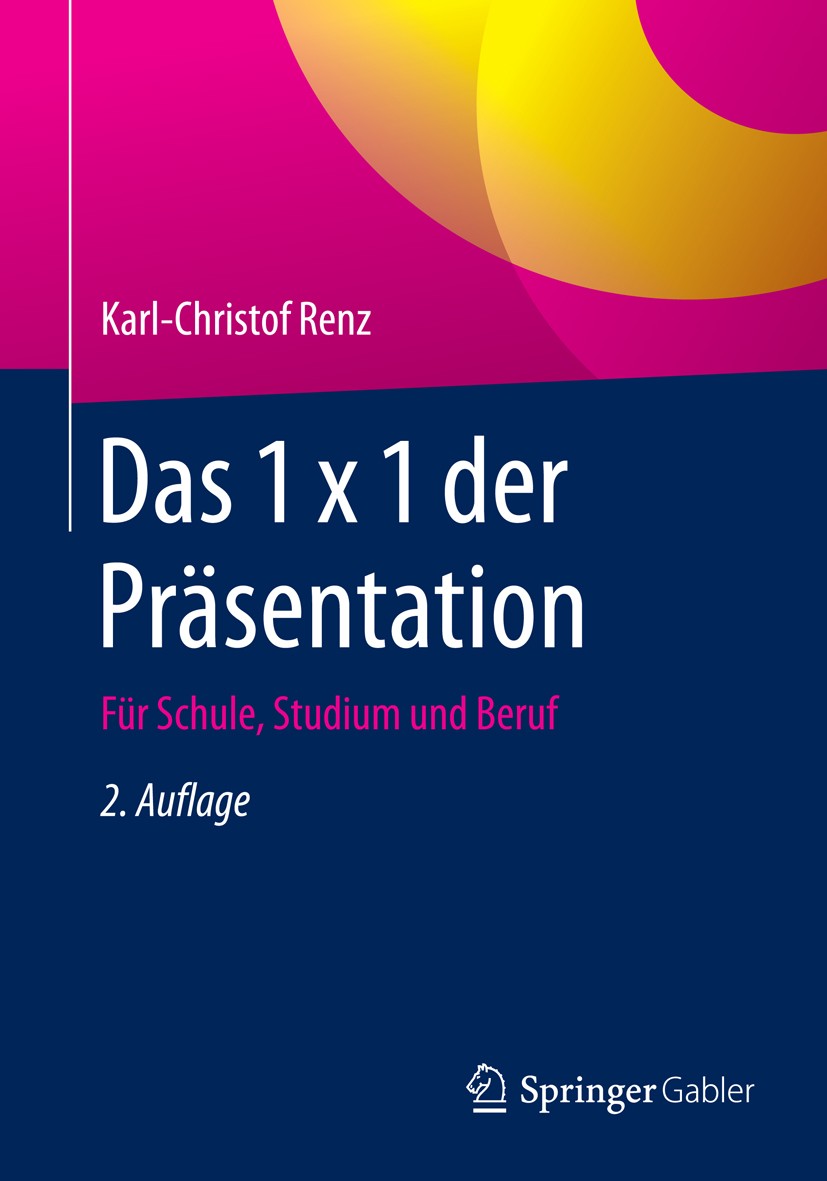 Titlebook: Das 1 x 1 der Präsentation; Für Schule, Studium Karl-Christof Renz Textbook 20162nd edition Springer Fachmedien Wiesbaden 2016 Arbeitstech Titlebook: Das 1 x 1 der Präsentation; Für Schule, Studium Karl-Christof Renz Textbook 20162nd edition Springer Fachmedien Wiesbaden 2016 Arbeitstech
