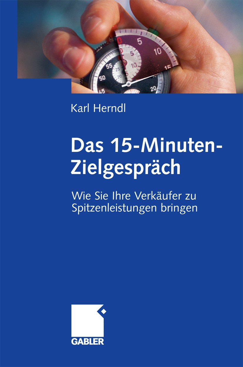 Titlebook: Das 15-Minuten-Zielgespräch; Wie Sie Ihre Verkäuf Karl Herndl Book 20081st edition Gabler Verlag | Springer Fachmedien Wiesbaden GmbH, Wies Titlebook: Das 15-Minuten-Zielgespräch; Wie Sie Ihre Verkäuf Karl Herndl Book 20081st edition Gabler Verlag | Springer Fachmedien Wiesbaden GmbH, Wies
