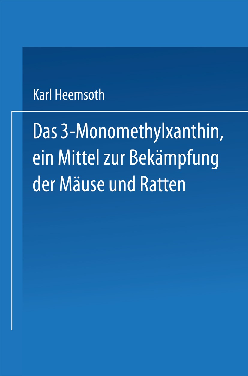 Titlebook: Das 3-Monomethylxanthin, ein Mittel zur Bekämpfung der Mäuse und Ratten; Inaugural-Dissertati Carl Heemsoth Book 1925 Springer-Verlag Berli Titlebook: Das 3-Monomethylxanthin, ein Mittel zur Bekämpfung der Mäuse und Ratten; Inaugural-Dissertati Carl Heemsoth Book 1925 Springer-Verlag Berli