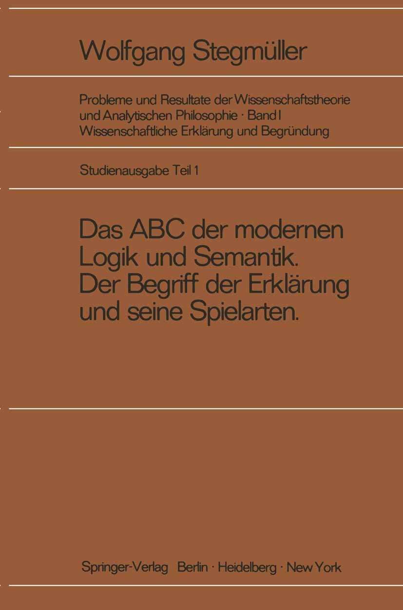 Titlebook: Das ABC der modernen Logik und Semantik, Der Begriff der Erklärung und seine Spielarten; Wolfgang Stegmüller Book 19691st edition Springer Titlebook: Das ABC der modernen Logik und Semantik, Der Begriff der Erklärung und seine Spielarten; Wolfgang Stegmüller Book 19691st edition Springer