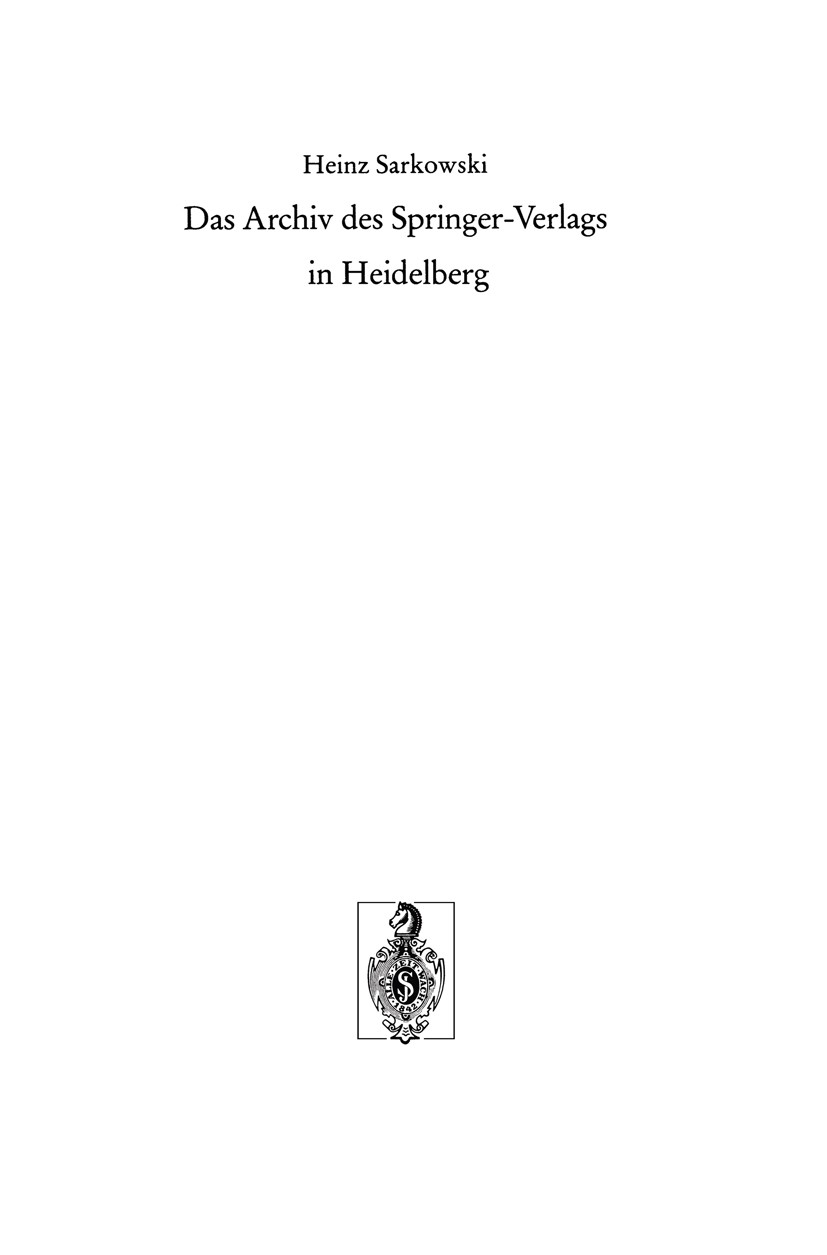 Titlebook: Das Archiv des Springer-Verlags in Heidelberg; Heinz Sarkowski Book 1990 Springer-Verlag Berlin Heidelberg 1990 Ablage.Betreuung.Korrespon Titlebook: Das Archiv des Springer-Verlags in Heidelberg; Heinz Sarkowski Book 1990 Springer-Verlag Berlin Heidelberg 1990 Ablage.Betreuung.Korrespon