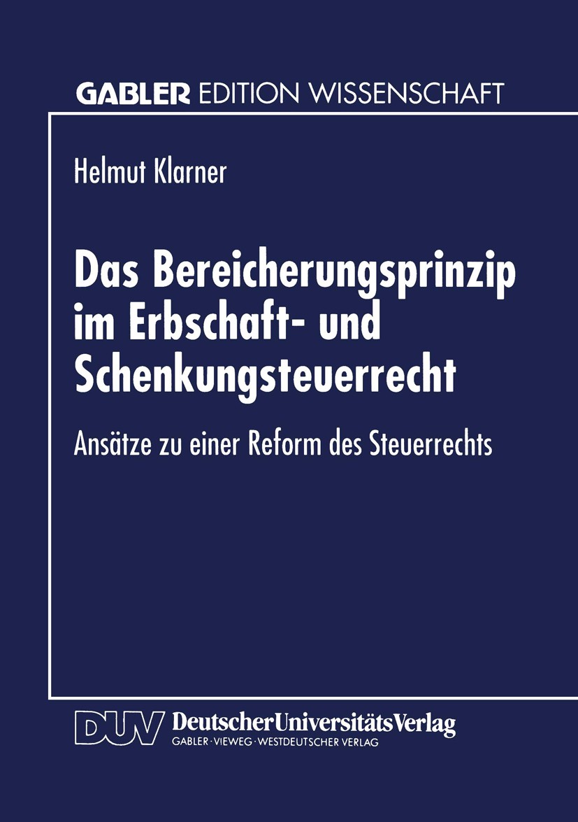 Titlebook: Das Bereicherungsprinzip im Erbschaft- und Schenkungsteuerrecht; Ansätze zu einer Ref Helmut Klarner Textbook 1995 Springer Fachmedien Wies Titlebook: Das Bereicherungsprinzip im Erbschaft- und Schenkungsteuerrecht; Ansätze zu einer Ref Helmut Klarner Textbook 1995 Springer Fachmedien Wies