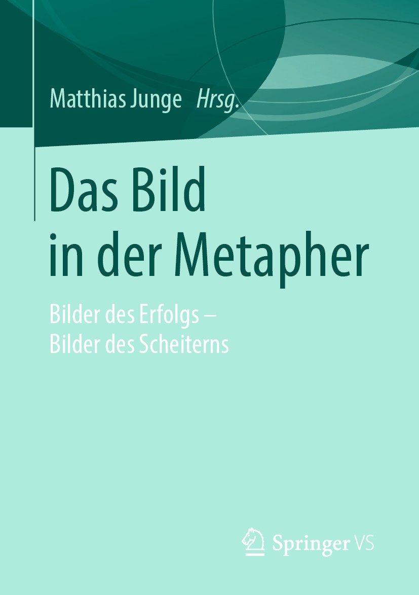 Titlebook: Das Bild in der Metapher; Bilder des Erfolgs – Matthias Junge Book 2019 Springer Fachmedien Wiesbaden GmbH, ein Teil von Springer Nature 20 Titlebook: Das Bild in der Metapher; Bilder des Erfolgs – Matthias Junge Book 2019 Springer Fachmedien Wiesbaden GmbH, ein Teil von Springer Nature 20