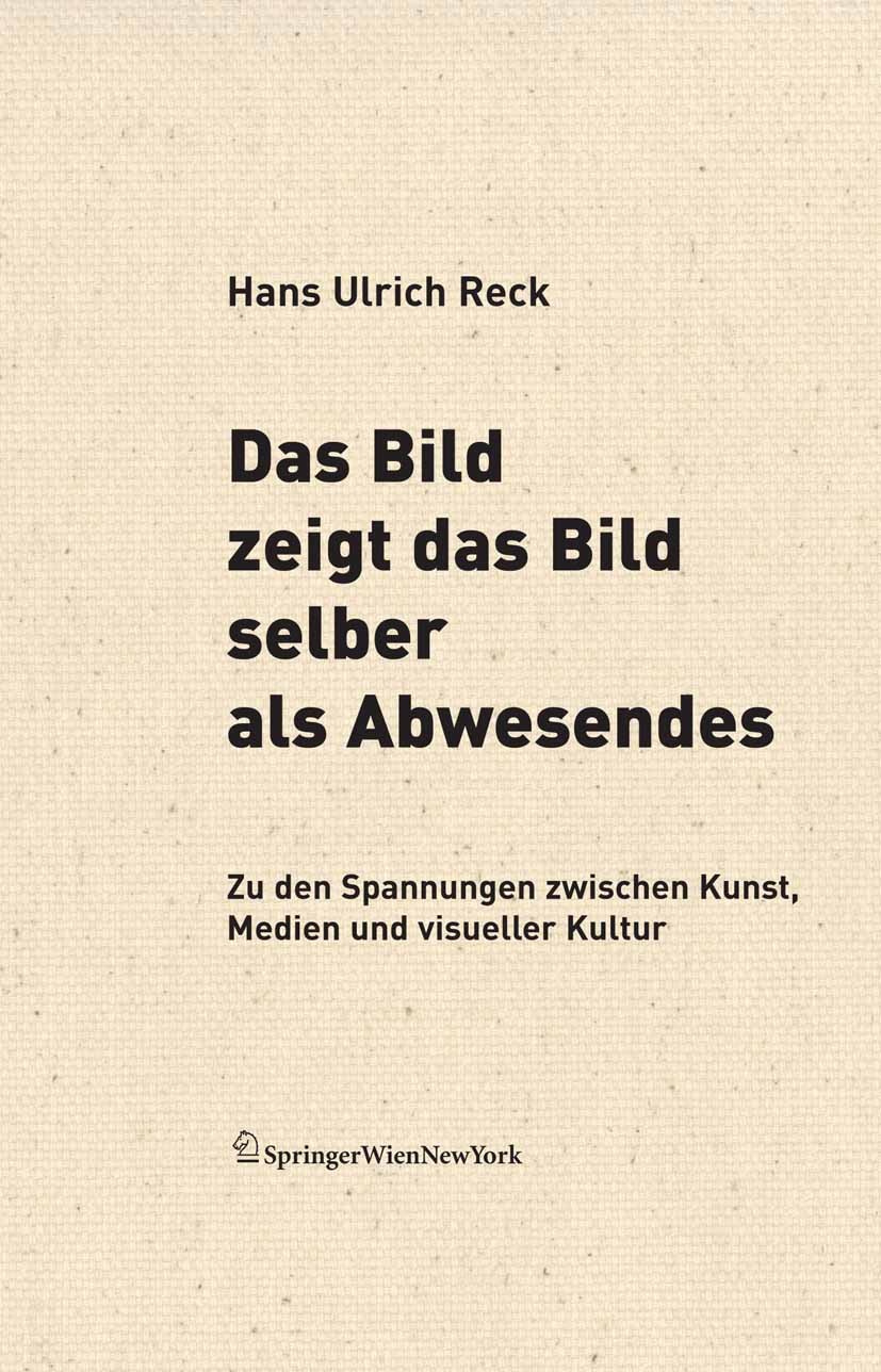 Titlebook: Das Bild zeigt das Bild selber als Abwesendes; Zu den Spannungen zw Hans Ulrich Reck Book 2007Latest edition Springer-Verlag Vienna 2007 Bi Titlebook: Das Bild zeigt das Bild selber als Abwesendes; Zu den Spannungen zw Hans Ulrich Reck Book 2007Latest edition Springer-Verlag Vienna 2007 Bi