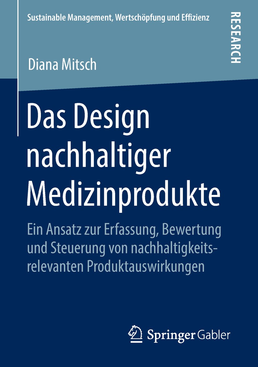 Titlebook: Das Design nachhaltiger Medizinprodukte; Ein Ansatz zur Erfas Diana Mitsch Book 2018 Springer Fachmedien Wiesbaden GmbH, ein Teil von Sprin Titlebook: Das Design nachhaltiger Medizinprodukte; Ein Ansatz zur Erfas Diana Mitsch Book 2018 Springer Fachmedien Wiesbaden GmbH, ein Teil von Sprin