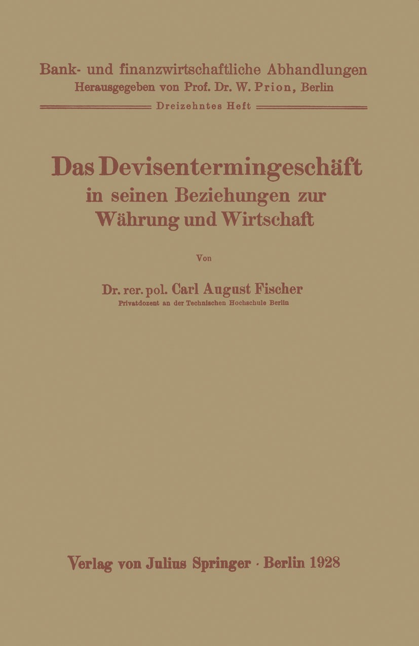 Titlebook: Das Devisentermingeschäft in seinen Beziehungen zur Währung und Wirtschaft; Carl August Fischer Book 1928 Springer-Verlag Berlin Heidelber Titlebook: Das Devisentermingeschäft in seinen Beziehungen zur Währung und Wirtschaft; Carl August Fischer Book 1928 Springer-Verlag Berlin Heidelber