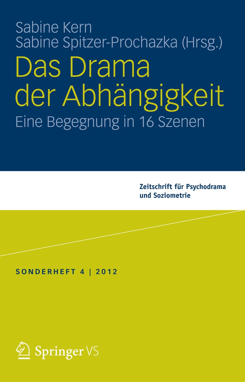 Titlebook: Das Drama der Abhängigkeit; Eine Begegnung in 16 Sabine Kern,Sabine Spitzer-Prochazka Book 2013 Springer Fachmedien Wiesbaden 2013 Psychodr Titlebook: Das Drama der Abhängigkeit; Eine Begegnung in 16 Sabine Kern,Sabine Spitzer-Prochazka Book 2013 Springer Fachmedien Wiesbaden 2013 Psychodr