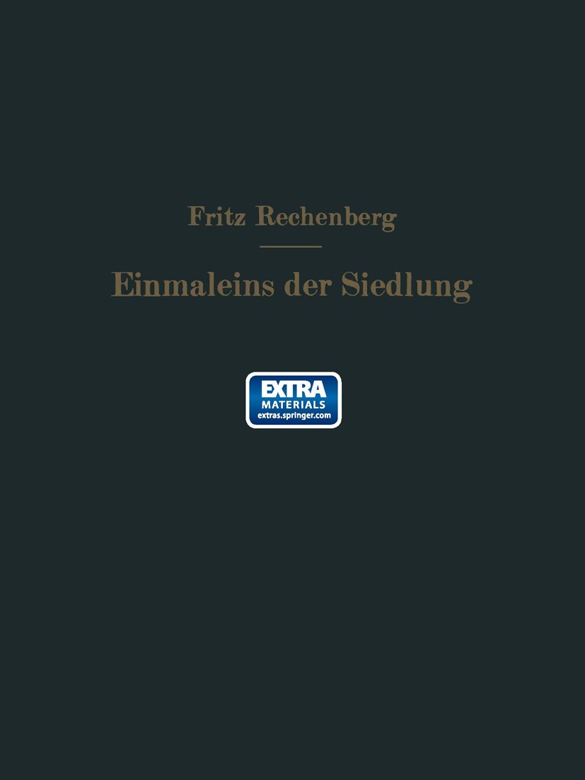 Titlebook: Das Einmaleins der Siedlung; Richtzahlen für das Fritz Rechenberg Book 1940 Springer-Verlag Berlin Heidelberg 1940 Arbeit.Entwicklung.Fina Titlebook: Das Einmaleins der Siedlung; Richtzahlen für das Fritz Rechenberg Book 1940 Springer-Verlag Berlin Heidelberg 1940 Arbeit.Entwicklung.Fina