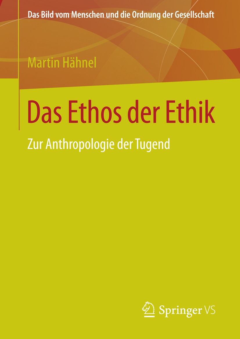 Titlebook: Das Ethos der Ethik; Zur Anthropologie de Martin Hähnel Book 2015 Springer Fachmedien Wiesbaden 2015 Einheit der Tugenden.Ethik, Moral, Eth Titlebook: Das Ethos der Ethik; Zur Anthropologie de Martin Hähnel Book 2015 Springer Fachmedien Wiesbaden 2015 Einheit der Tugenden.Ethik, Moral, Eth
