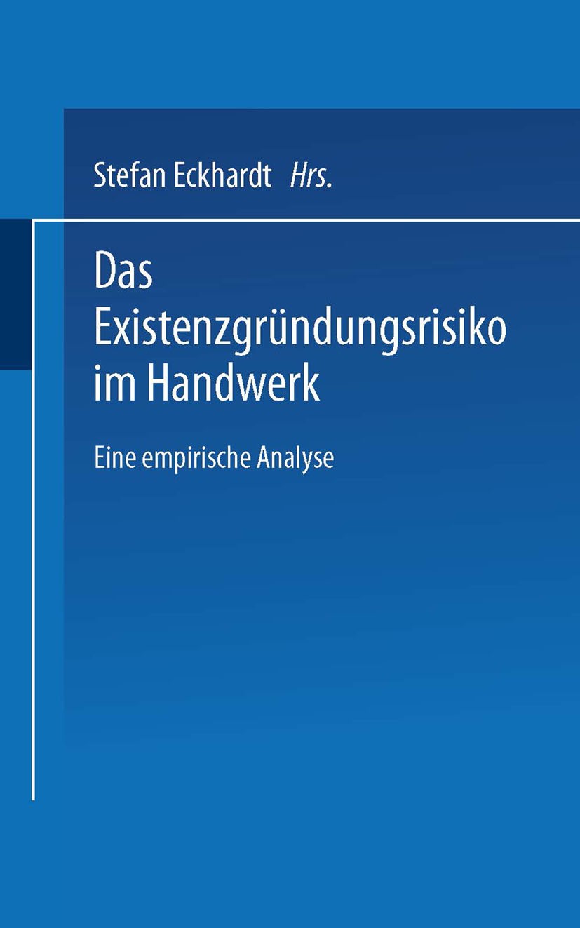 Titlebook: Das Existenzgründungsrisiko im Handwerk; Eine empirische Anal Stefan Eckhardt Book 2002 Springer Fachmedien Wiesbaden 2002 Entrepreneurship Titlebook: Das Existenzgründungsrisiko im Handwerk; Eine empirische Anal Stefan Eckhardt Book 2002 Springer Fachmedien Wiesbaden 2002 Entrepreneurship