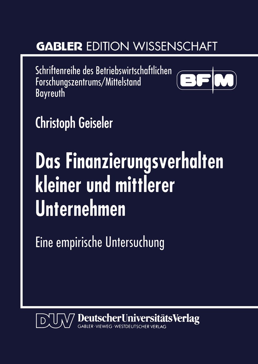 Titlebook: Das Finanzierungsverhalten kleiner und mittlerer Unternehmen; Eine empirische Unte Christoph Geiseler Book 1999 Springer Fachmedien Wiesbad Titlebook: Das Finanzierungsverhalten kleiner und mittlerer Unternehmen; Eine empirische Unte Christoph Geiseler Book 1999 Springer Fachmedien Wiesbad