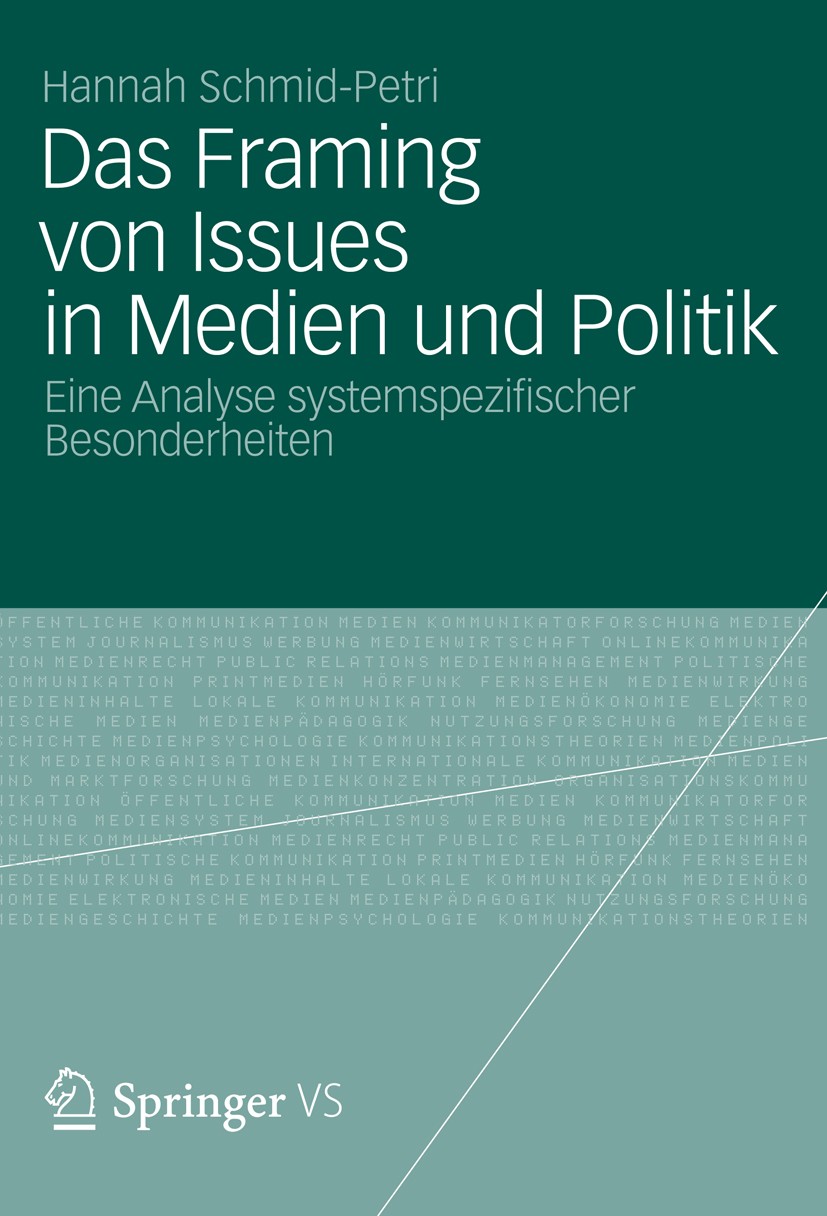 Titlebook: Das Framing von Issues in Medien und Politik; Eine Analyse systems Hannah Schmid-Petri Book 2012 VS Verlag f�r Sozialwissenschaften | Sprin Titlebook: Das Framing von Issues in Medien und Politik; Eine Analyse systems Hannah Schmid-Petri Book 2012 VS Verlag f�r Sozialwissenschaften | Sprin