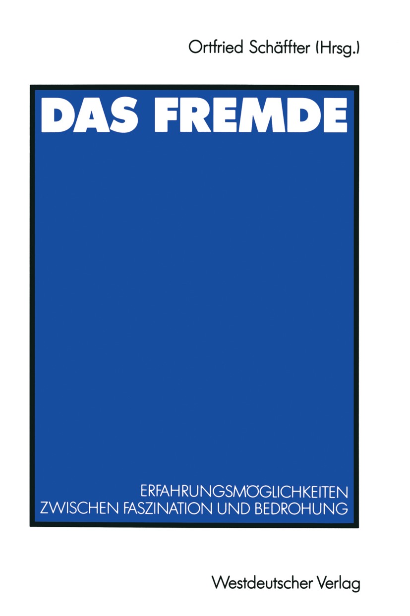 Titlebook: Das Fremde; Erfahrungsmöglichkei Ortfried Schäffter (Diplom-Politologe und Erziehun Book 1991 Springer Fachmedien Wiesbaden 1991 Assimilati Titlebook: Das Fremde; Erfahrungsmöglichkei Ortfried Schäffter (Diplom-Politologe und Erziehun Book 1991 Springer Fachmedien Wiesbaden 1991 Assimilati