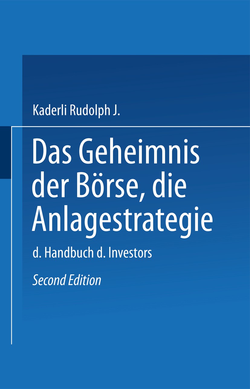 Titlebook: Das Geheimnis der Börse: Die Anlagestrategie; Das Handbuch des Inv Rudolph J. Kaderli Book 1978Latest edition Springer Fachmedien Wiesbaden Titlebook: Das Geheimnis der Börse: Die Anlagestrategie; Das Handbuch des Inv Rudolph J. Kaderli Book 1978Latest edition Springer Fachmedien Wiesbaden