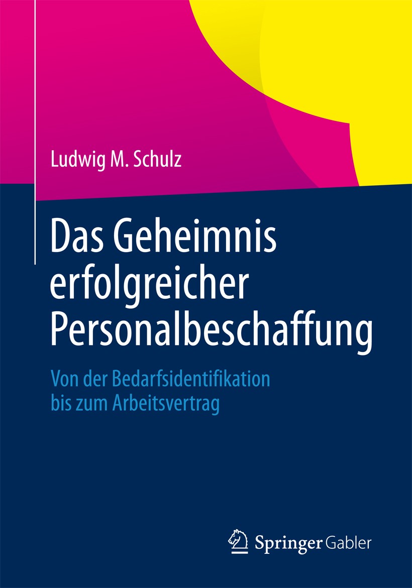 Titlebook: Das Geheimnis erfolgreicher Personalbeschaffung; Von der Bedarfsident Ludwig M. Schulz Book 2014 Springer Fachmedien Wiesbaden 2014 Bewerbe Titlebook: Das Geheimnis erfolgreicher Personalbeschaffung; Von der Bedarfsident Ludwig M. Schulz Book 2014 Springer Fachmedien Wiesbaden 2014 Bewerbe