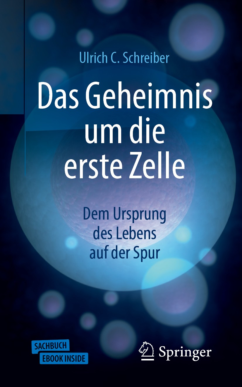 Titlebook: Das Geheimnis um die erste Zelle; Dem Ursprung des Leb Ulrich C. Schreiber Book 2019 Springer-Verlag GmbH Deutschland, ein Teil von Springe Titlebook: Das Geheimnis um die erste Zelle; Dem Ursprung des Leb Ulrich C. Schreiber Book 2019 Springer-Verlag GmbH Deutschland, ein Teil von Springe