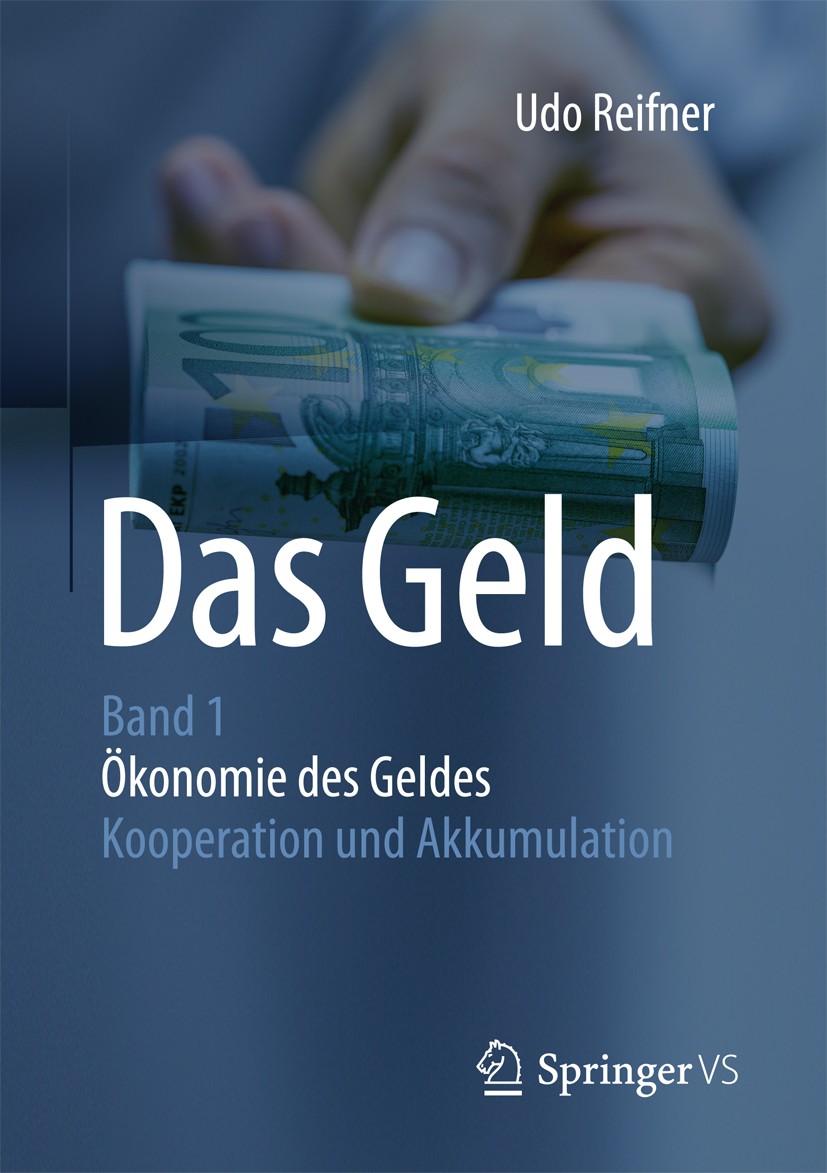 Titlebook: Das Geld; Band 1Ökonomie des G Udo Reifner Book 2017 Springer Fachmedien Wiesbaden 2017 Geldwert.Geldwirtschaft.Ökonomie des Geldes.Marktwi Titlebook: Das Geld; Band 1Ökonomie des G Udo Reifner Book 2017 Springer Fachmedien Wiesbaden 2017 Geldwert.Geldwirtschaft.Ökonomie des Geldes.Marktwi