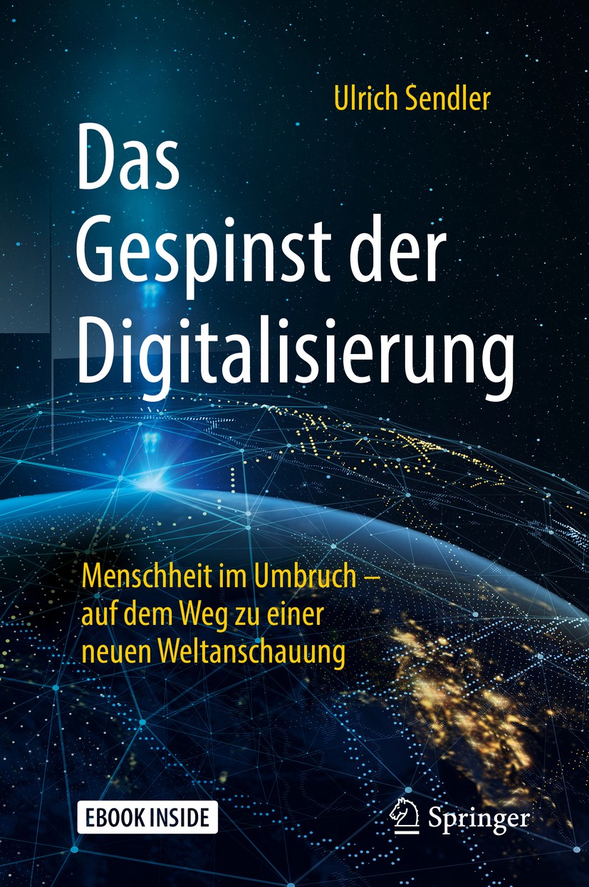 Titlebook: Das Gespinst der Digitalisierung; Menschheit im Umbruc Ulrich Sendler Book 2018 Springer Fachmedien Wiesbaden GmbH, ein Teil von Springer N Titlebook: Das Gespinst der Digitalisierung; Menschheit im Umbruc Ulrich Sendler Book 2018 Springer Fachmedien Wiesbaden GmbH, ein Teil von Springer N