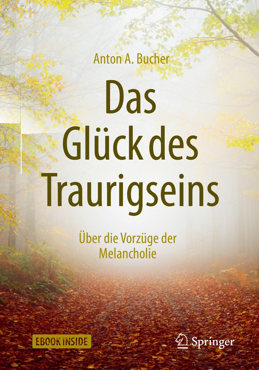 Titlebook: Das Glück des Traurigseins; Über die Vorzüge der Anton A. Bucher Book 2018 Springer-Verlag GmbH Deutschland 2018 Achtsamkeit.Glück.Melancho Titlebook: Das Glück des Traurigseins; Über die Vorzüge der Anton A. Bucher Book 2018 Springer-Verlag GmbH Deutschland 2018 Achtsamkeit.Glück.Melancho