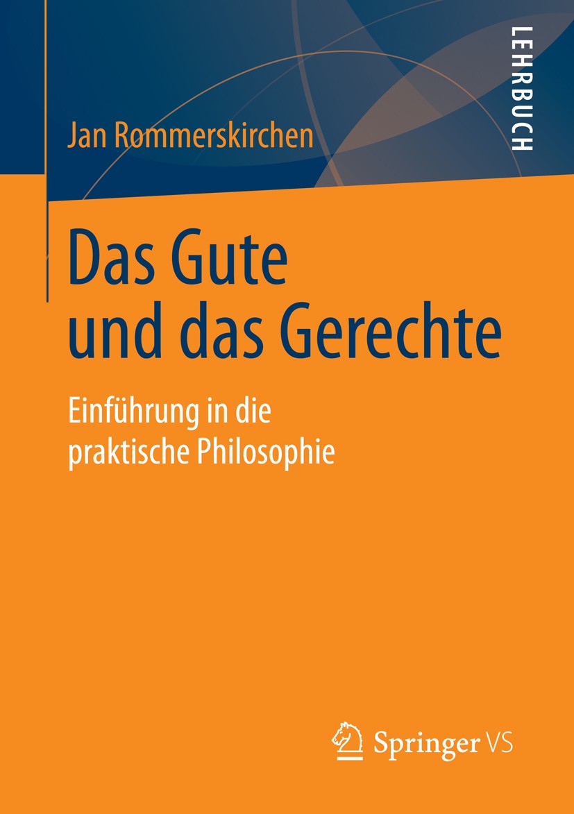 Titlebook: Das Gute und das Gerechte; Einführung in die pr Jan Rommerskirchen Textbook 20151st edition Springer Fachmedien Wiesbaden GmbH 2015 Ethik.G Titlebook: Das Gute und das Gerechte; Einführung in die pr Jan Rommerskirchen Textbook 20151st edition Springer Fachmedien Wiesbaden GmbH 2015 Ethik.G