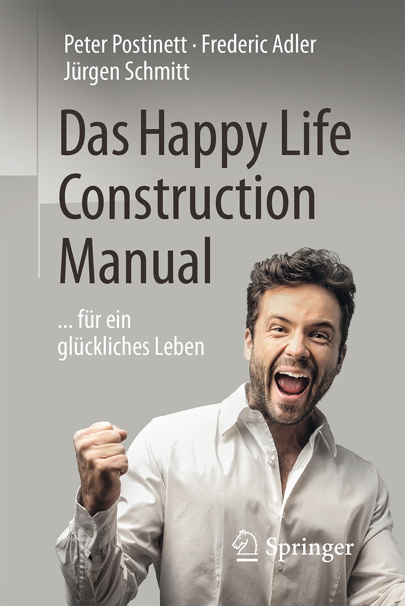 Titlebook: Das Happy Life Construction Manual; ... für ein glücklic Peter Postinett,Frederic Adler,Jürgen Schmitt Book 2016 Springer-Verlag Berlin Hei Titlebook: Das Happy Life Construction Manual; ... für ein glücklic Peter Postinett,Frederic Adler,Jürgen Schmitt Book 2016 Springer-Verlag Berlin Hei
