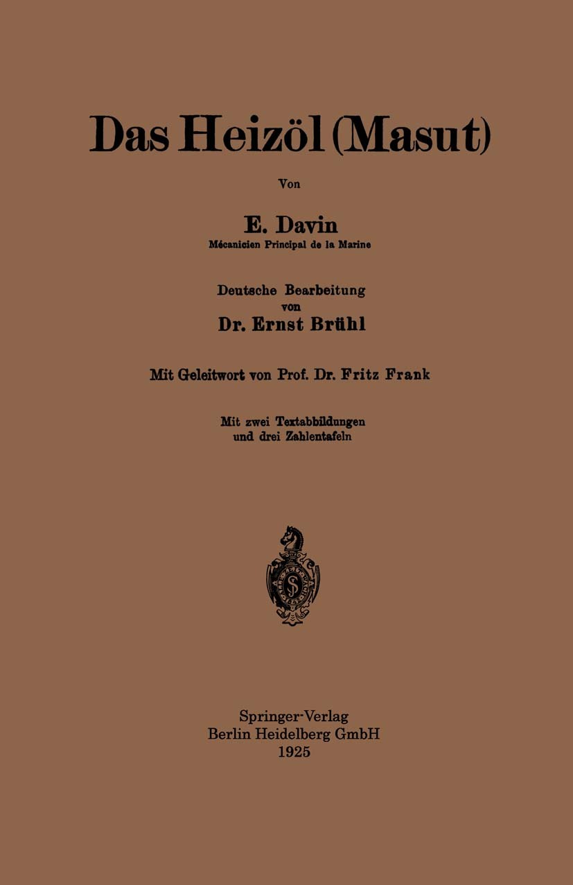 Titlebook: Das Heizöl (Masut); E. Davin Book 1925 Springer-Verlag Berlin Heidelberg 1925 analytische Chemie.Chemie.Heizöl Titlebook: Das Heizöl (Masut); E. Davin Book 1925 Springer-Verlag Berlin Heidelberg 1925 analytische Chemie.Chemie.Heizöl