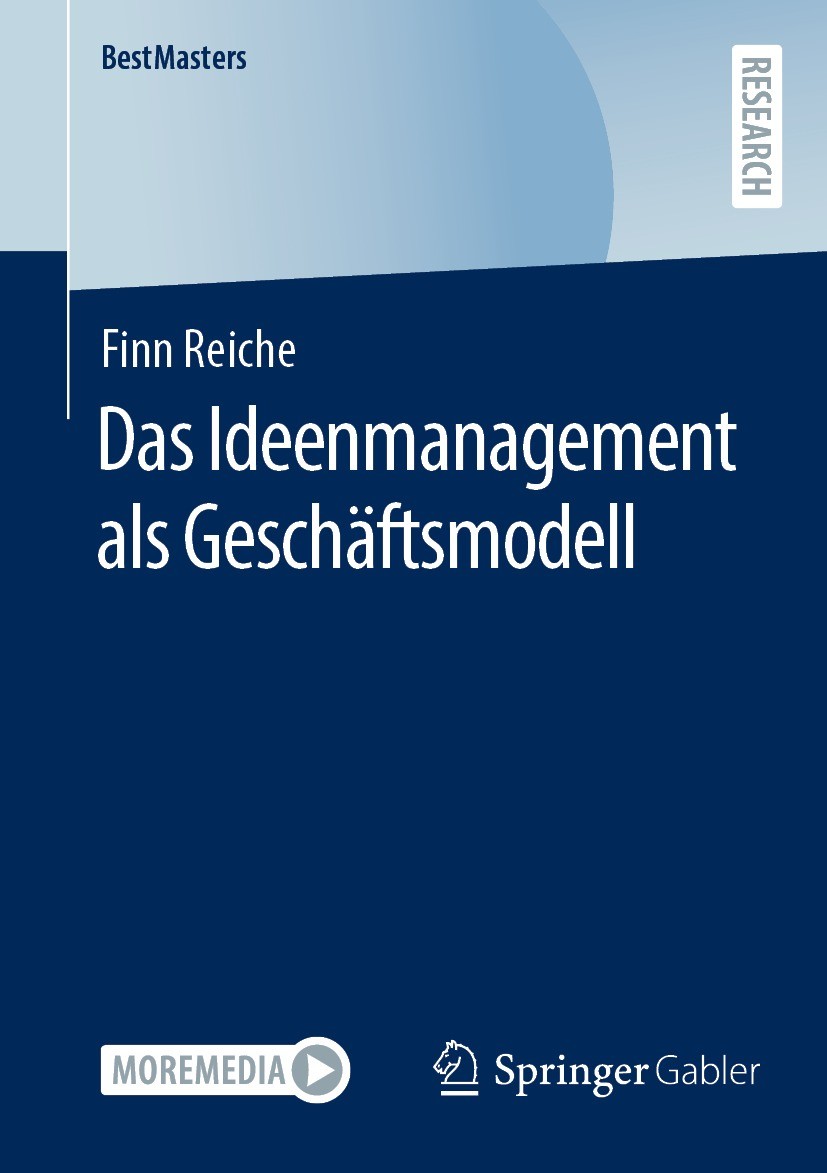 Titlebook: Das Ideenmanagement als Geschäftsmodell; Finn Reiche Book 2021 Der/die Herausgeber bzw. der/die Autor(en), exklusiv lizenziert an Springer Titlebook: Das Ideenmanagement als Geschäftsmodell; Finn Reiche Book 2021 Der/die Herausgeber bzw. der/die Autor(en), exklusiv lizenziert an Springer