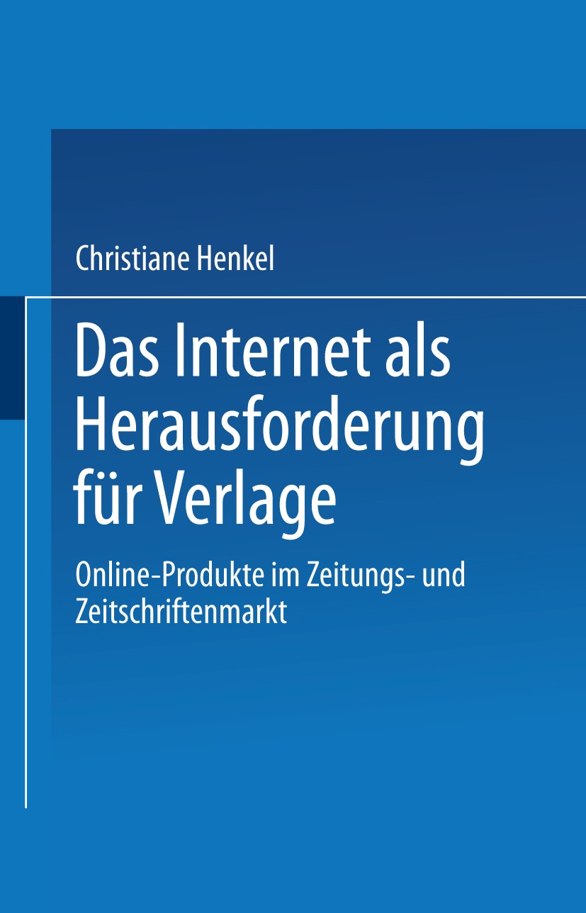 Titlebook: Das Internet als Herausforderung für Verlage; Online-Produkte im Z Christiane Henkel Book 2000 Springer Fachmedien Wiesbaden 2000 Ebene.Ent Titlebook: Das Internet als Herausforderung für Verlage; Online-Produkte im Z Christiane Henkel Book 2000 Springer Fachmedien Wiesbaden 2000 Ebene.Ent