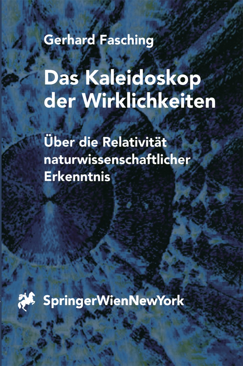 Titlebook: Das Kaleidoskop der Wirklichkeiten; Über die Relativität Gerhard Fasching Book 1999 Springer-Verlag/Wien 1999 Beweisbarkeit.Dynamik.Einheit Titlebook: Das Kaleidoskop der Wirklichkeiten; Über die Relativität Gerhard Fasching Book 1999 Springer-Verlag/Wien 1999 Beweisbarkeit.Dynamik.Einheit