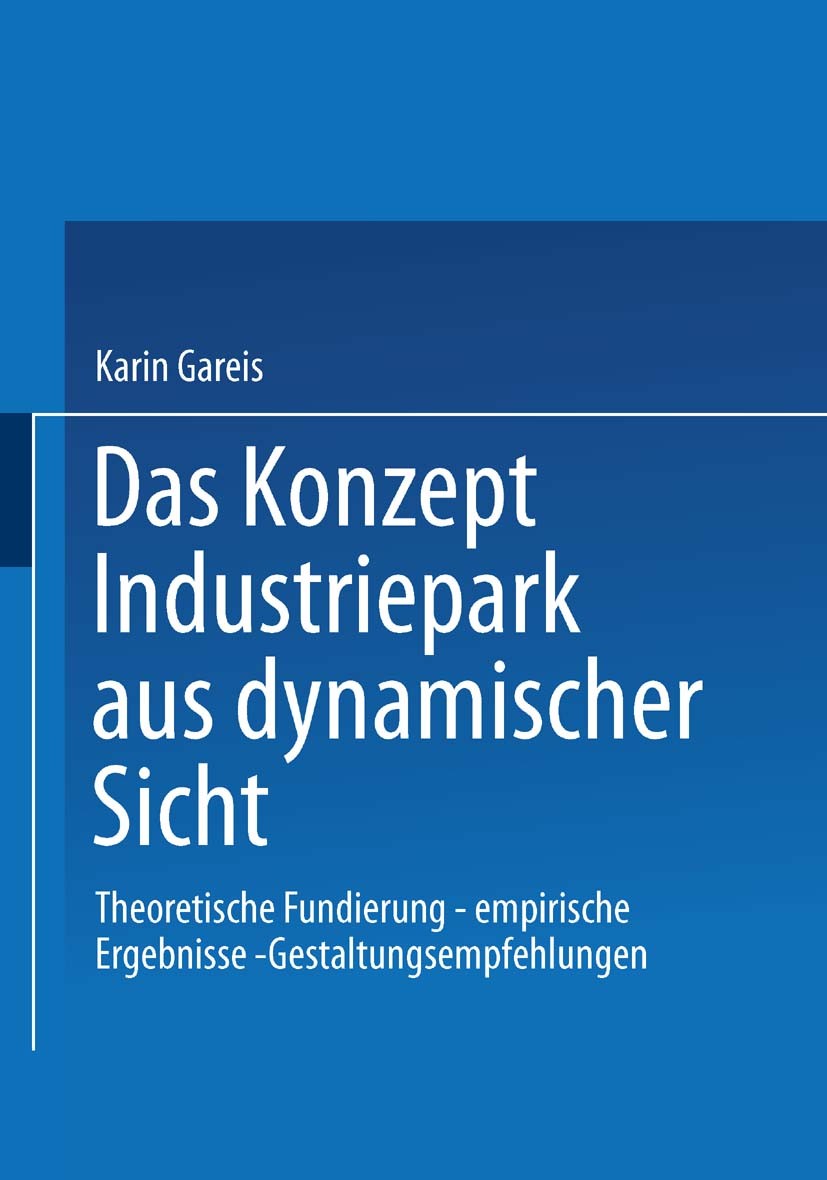 Titlebook: Das Konzept Industriepark aus dynamischer Sicht; Theoretische Fundier Karin Gareis Book 2002 Springer Fachmedien Wiesbaden 2002 Automobilin Titlebook: Das Konzept Industriepark aus dynamischer Sicht; Theoretische Fundier Karin Gareis Book 2002 Springer Fachmedien Wiesbaden 2002 Automobilin