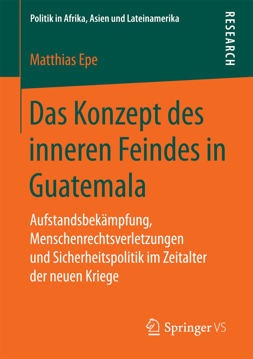 Titlebook: Das Konzept des inneren Feindes in Guatemala; Aufstandsbekämpfung, Matthias Epe Book 2018 Springer Fachmedien Wiesbaden GmbH 2018 Partisane Titlebook: Das Konzept des inneren Feindes in Guatemala; Aufstandsbekämpfung, Matthias Epe Book 2018 Springer Fachmedien Wiesbaden GmbH 2018 Partisane