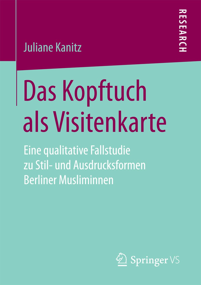 Titlebook: Das Kopftuch als Visitenkarte; Eine qualitative Fal Juliane Kanitz Book 2017 Springer Fachmedien Wiesbaden GmbH 2017 Hijab.Mode.Islam.Europ Titlebook: Das Kopftuch als Visitenkarte; Eine qualitative Fal Juliane Kanitz Book 2017 Springer Fachmedien Wiesbaden GmbH 2017 Hijab.Mode.Islam.Europ