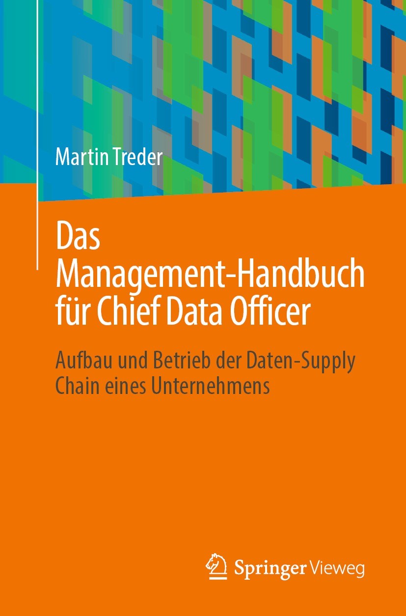 Titlebook: Das Management-Handbuch für Chief Data Officer; Aufbau und Betrieb d Martin Treder Book 2023 Der/die Herausgeber bzw. der/die Autor(en), ex Titlebook: Das Management-Handbuch für Chief Data Officer; Aufbau und Betrieb d Martin Treder Book 2023 Der/die Herausgeber bzw. der/die Autor(en), ex