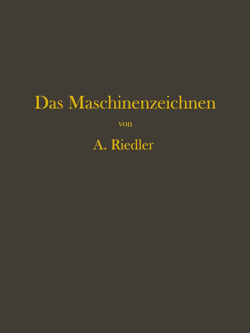 Titlebook: Das Maschinen-Zeichnen; Begründung und Veran A. Riedler Book 1913Latest edition Verlag von Julius Springer, Berlin 1913 Arbeit.Armatur.Kons Titlebook: Das Maschinen-Zeichnen; Begründung und Veran A. Riedler Book 1913Latest edition Verlag von Julius Springer, Berlin 1913 Arbeit.Armatur.Kons