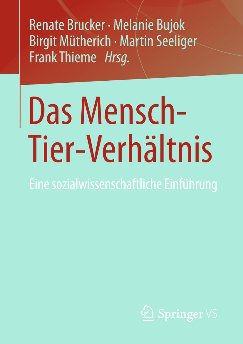 Titlebook: Das Mensch-Tier-Verhältnis; Eine sozialwissensch Renate Brucker,Melanie Bujok,Frank Thieme Book 2015 Springer Fachmedien Wiesbaden 2015 Int Titlebook: Das Mensch-Tier-Verhältnis; Eine sozialwissensch Renate Brucker,Melanie Bujok,Frank Thieme Book 2015 Springer Fachmedien Wiesbaden 2015 Int