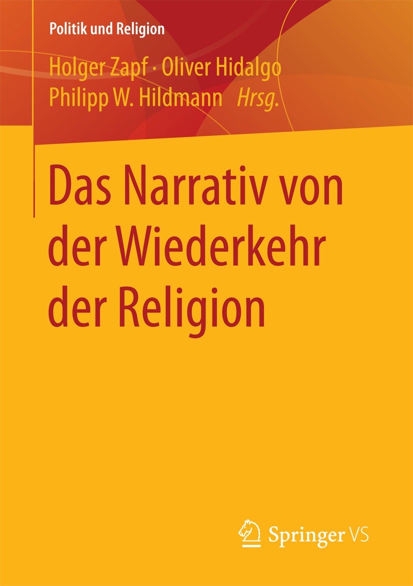 Titlebook: Das Narrativ von der Wiederkehr der Religion; Holger Zapf,Oliver Hidalgo,Philipp W. Hildmann Book 2018 Springer Fachmedien Wiesbaden GmbH Titlebook: Das Narrativ von der Wiederkehr der Religion; Holger Zapf,Oliver Hidalgo,Philipp W. Hildmann Book 2018 Springer Fachmedien Wiesbaden GmbH