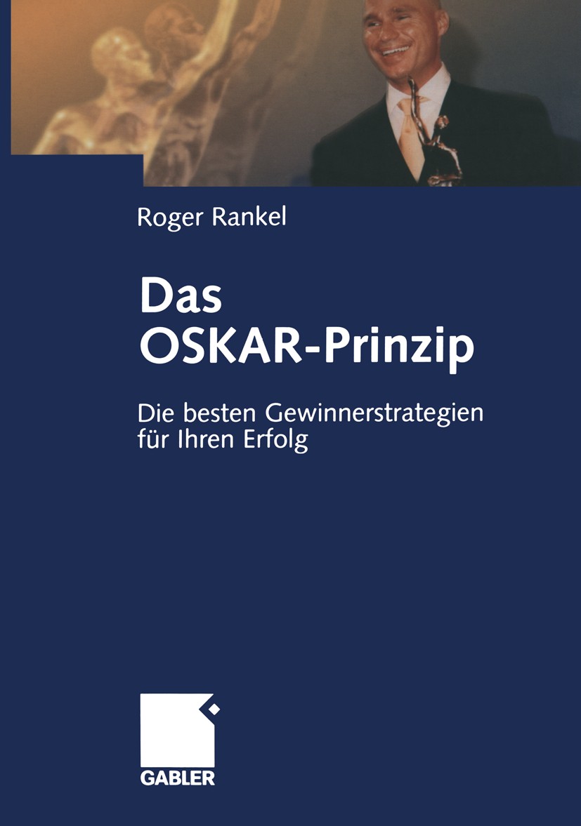 Titlebook: Das OSKAR-Prinzip; Die besten Gewinners Roger Rankel Book 2004 Springer Fachmedien Wiesbaden 2004 Erfolg.Flow.Gewinner-Strategie.Menschenke Titlebook: Das OSKAR-Prinzip; Die besten Gewinners Roger Rankel Book 2004 Springer Fachmedien Wiesbaden 2004 Erfolg.Flow.Gewinner-Strategie.Menschenke