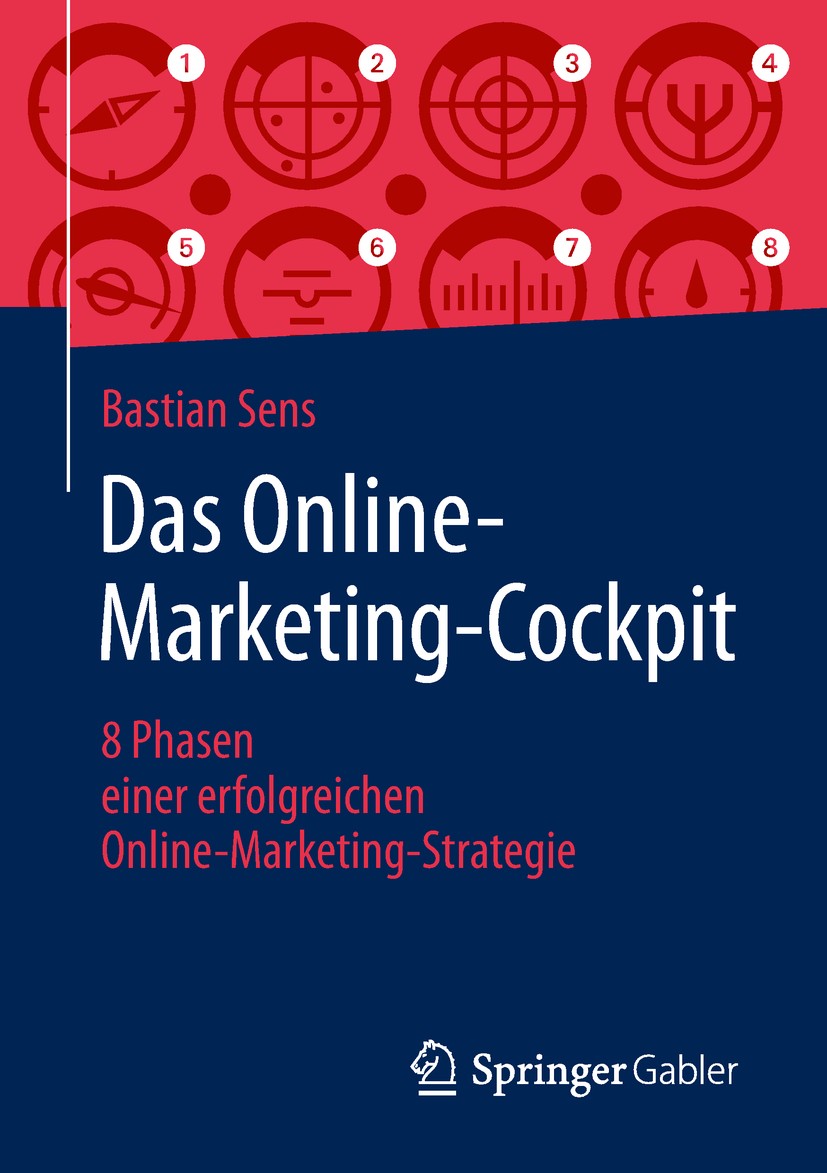 Titlebook: Das Online-Marketing-Cockpit; 8 Phasen einer erfol Bastian Sens Book 2019 Springer Fachmedien Wiesbaden GmbH, ein Teil von Springer Nature Titlebook: Das Online-Marketing-Cockpit; 8 Phasen einer erfol Bastian Sens Book 2019 Springer Fachmedien Wiesbaden GmbH, ein Teil von Springer Nature