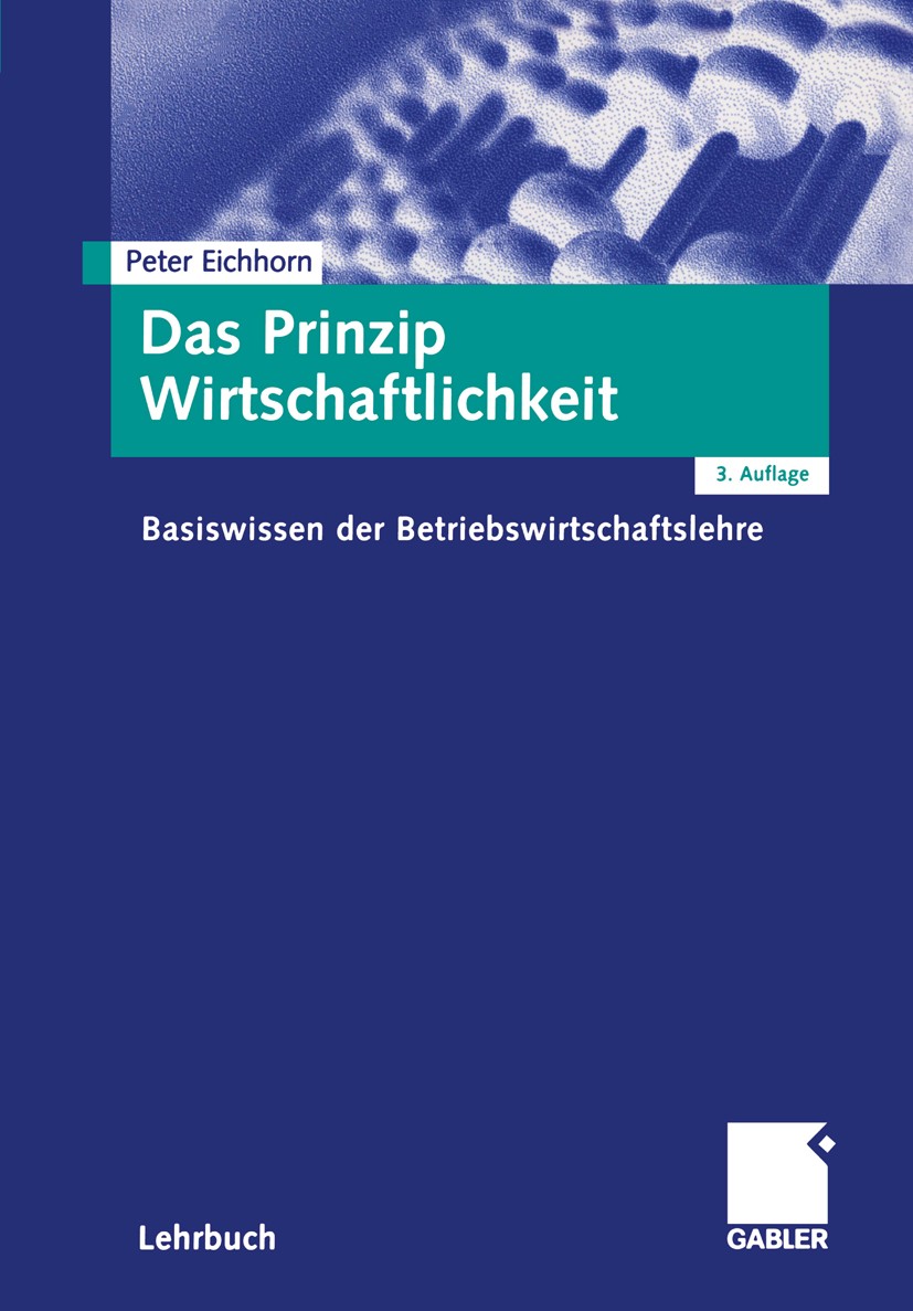 Titlebook: Das Prinzip Wirtschaftlichkeit; Basiswissen der Betr Peter Eichhorn Textbook 20053rd edition Gabler Verlag | Springer Fachmedien Wiesbaden Titlebook: Das Prinzip Wirtschaftlichkeit; Basiswissen der Betr Peter Eichhorn Textbook 20053rd edition Gabler Verlag | Springer Fachmedien Wiesbaden