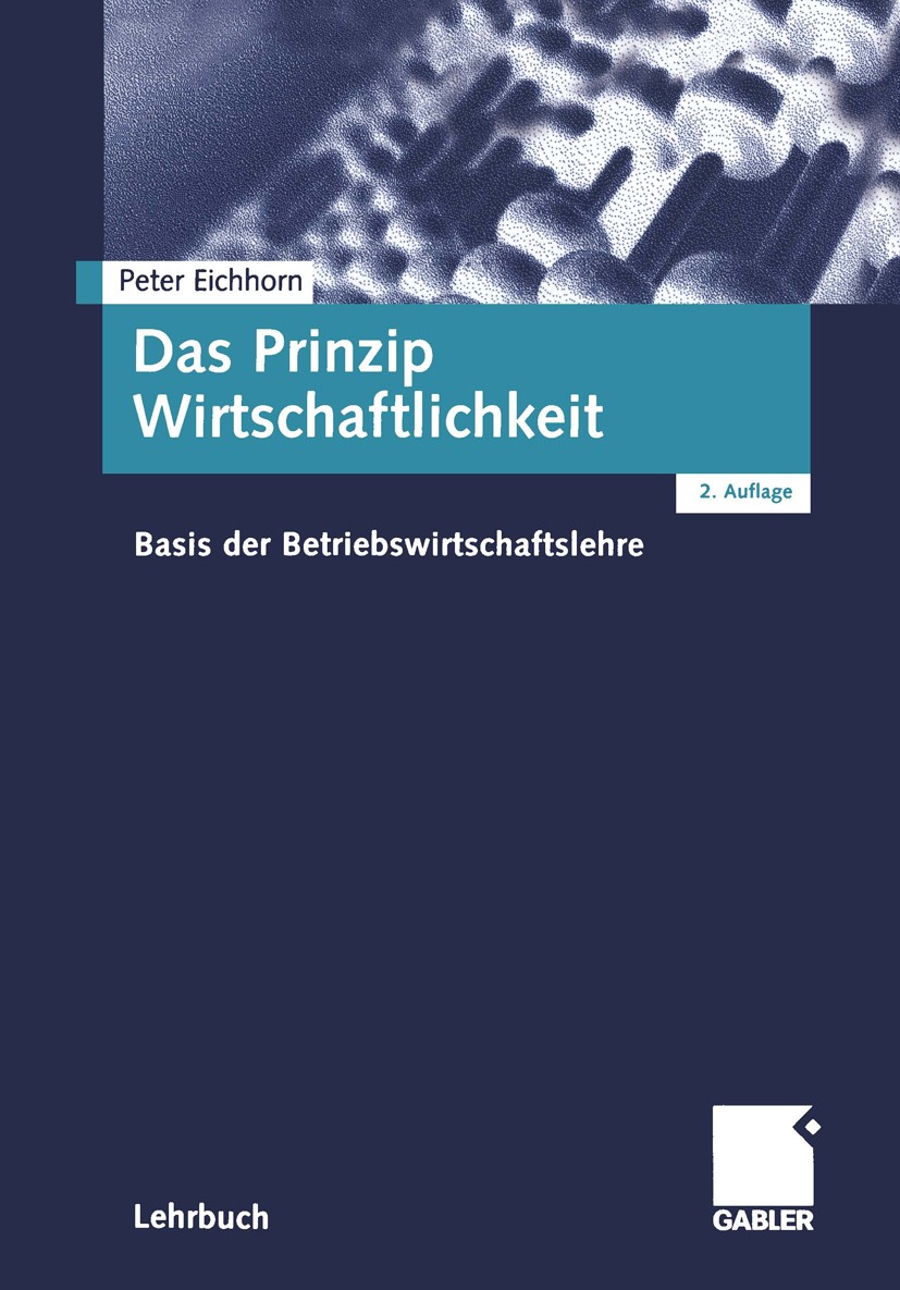 Titlebook: Das Prinzip Wirtschaftlichkeit; Basis der Betriebswi Peter Eichhorn Textbook 20002nd edition Gabler Verlag | Springer Fachmedien Wiesbaden 