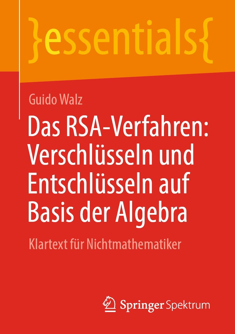 Titlebook: Das RSA-Verfahren: Verschlüsseln und Entschlüsseln auf Basis der Algebra; Klartext für Nichtma Guido Walz Book 2023 Der/die Herausgeber bzw Titlebook: Das RSA-Verfahren: Verschlüsseln und Entschlüsseln auf Basis der Algebra; Klartext für Nichtma Guido Walz Book 2023 Der/die Herausgeber bzw