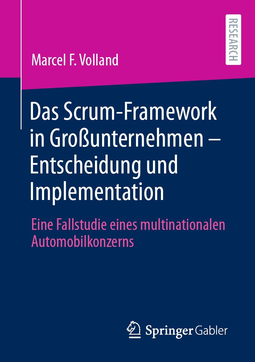 Titlebook: Das Scrum-Framework in Großunternehmen – Entscheidung und Implementation; Eine Fallstudie eine Marcel F. Volland Book 2021 Der/die Herausge Titlebook: Das Scrum-Framework in Großunternehmen – Entscheidung und Implementation; Eine Fallstudie eine Marcel F. Volland Book 2021 Der/die Herausge