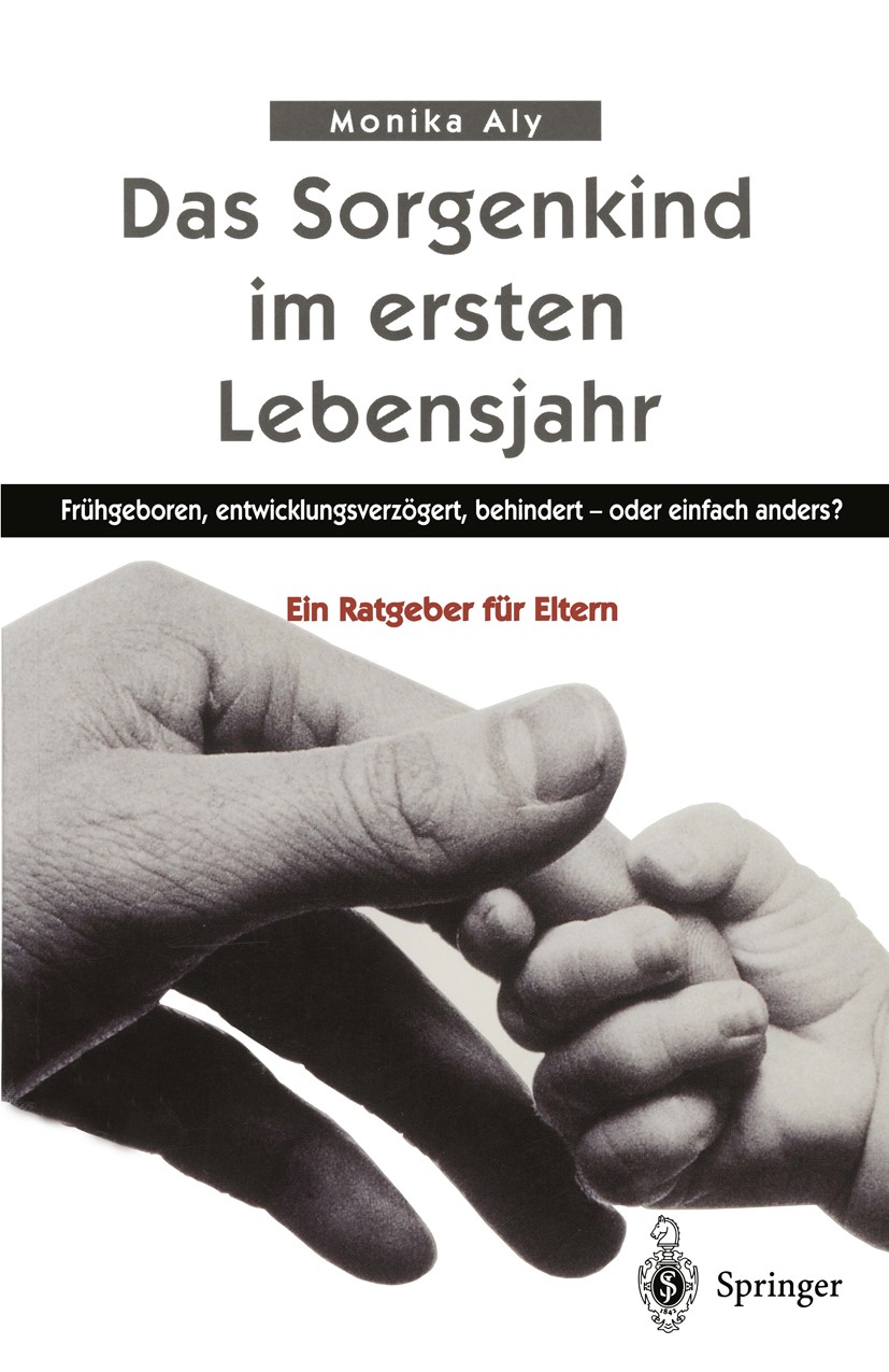 Titlebook: Das Sorgenkind im ersten Lebensjahr; Frühgeboren, entwick Monika Aly Book 19991st edition Springer-Verlag Berlin Heidelberg 1999 Behinderun Titlebook: Das Sorgenkind im ersten Lebensjahr; Frühgeboren, entwick Monika Aly Book 19991st edition Springer-Verlag Berlin Heidelberg 1999 Behinderun