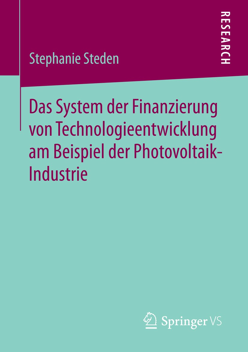 Titlebook: Das System der Finanzierung von Technologieentwicklung am Beispiel der Photovoltaik-Industrie; Stephanie Steden Book 2015 Springer Fachmed Titlebook: Das System der Finanzierung von Technologieentwicklung am Beispiel der Photovoltaik-Industrie; Stephanie Steden Book 2015 Springer Fachmed