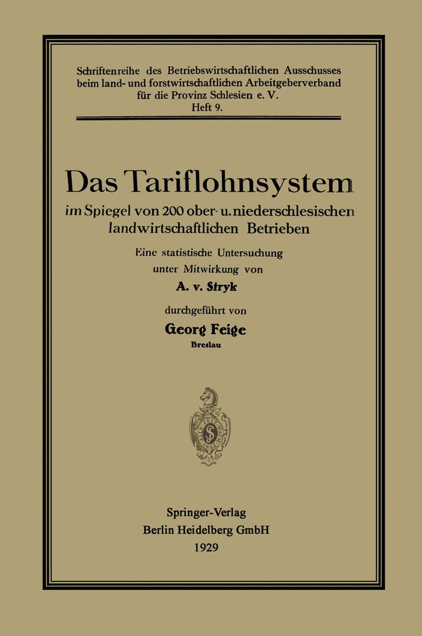 Titlebook: Das Tariflohnsystem im Spiegel von 200 ober- u. niederschlesischen landwirtschaftlichen Betrieben; A. Stryk,Georg Feige Book 1929 Springer Titlebook: Das Tariflohnsystem im Spiegel von 200 ober- u. niederschlesischen landwirtschaftlichen Betrieben; A. Stryk,Georg Feige Book 1929 Springer