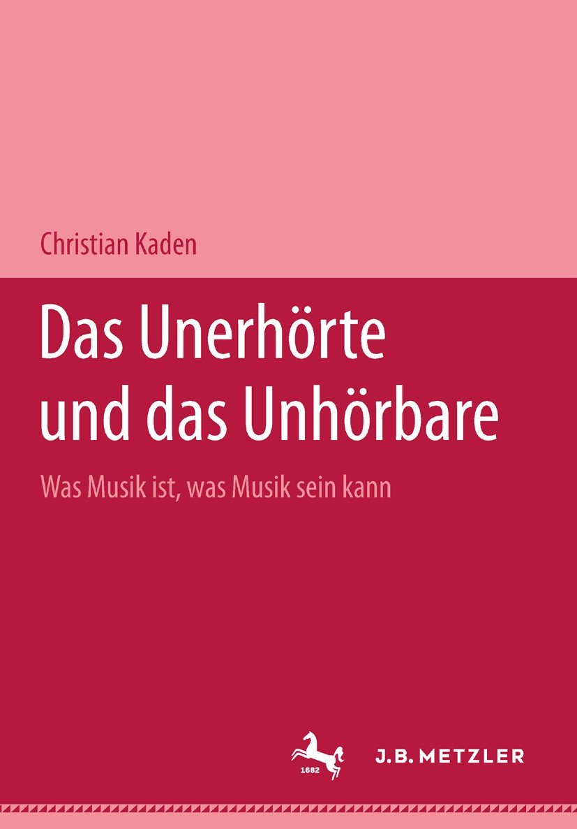 Titlebook: Das Unerhörte und das Unhörbare; Was Musik ist, was M Christian Kaden Book Sep 2016Latest edition Springer-Verlag Berlin Heidelberg 2004 An Titlebook: Das Unerhörte und das Unhörbare; Was Musik ist, was M Christian Kaden Book Sep 2016Latest edition Springer-Verlag Berlin Heidelberg 2004 An
