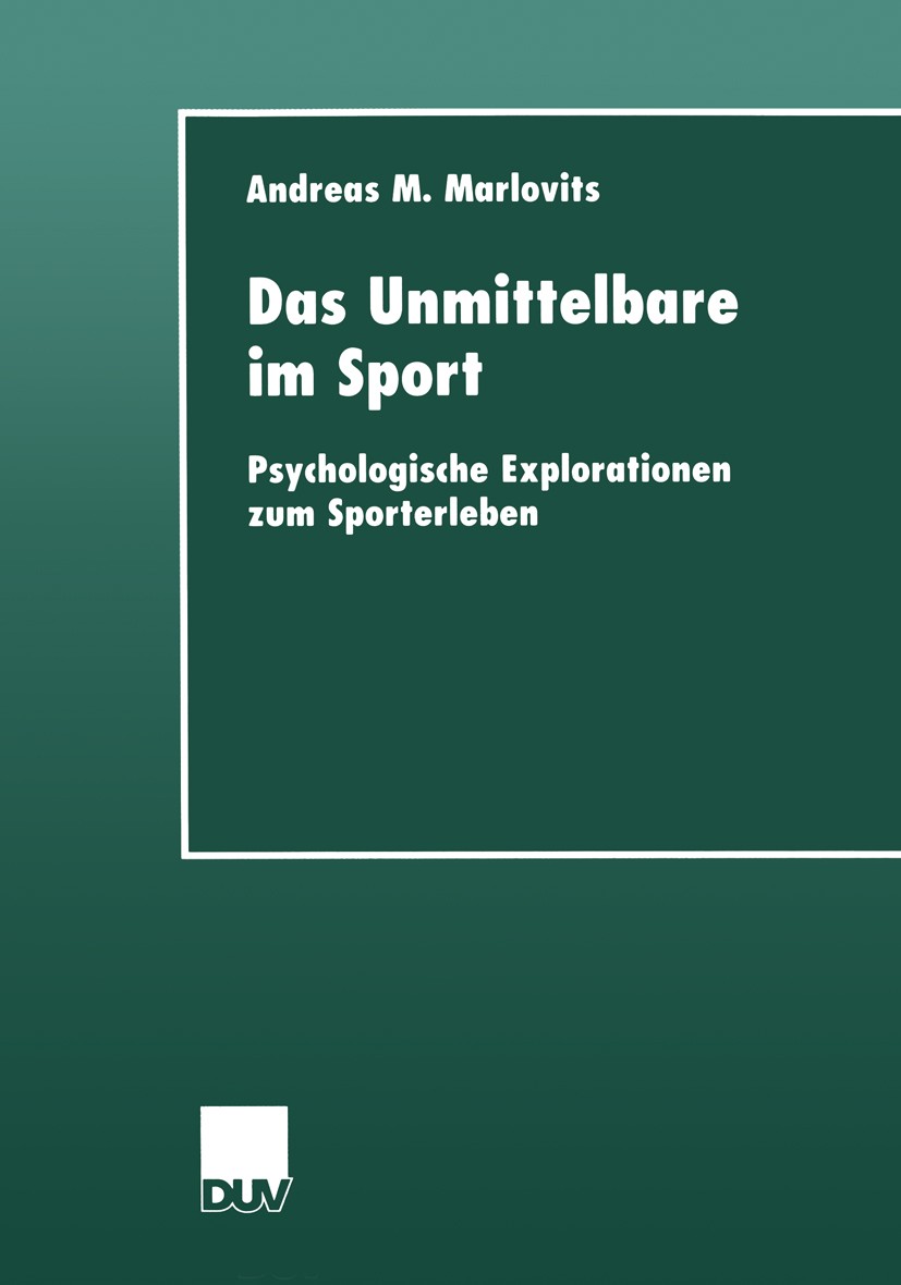 Titlebook: Das Unmittelbare im Sport; Psychologische Explo Andreas M. Marlovits Book 2000 Springer Fachmedien Wiesbaden 2000 Bewegung.Einsicht.Entwick Titlebook: Das Unmittelbare im Sport; Psychologische Explo Andreas M. Marlovits Book 2000 Springer Fachmedien Wiesbaden 2000 Bewegung.Einsicht.Entwick
