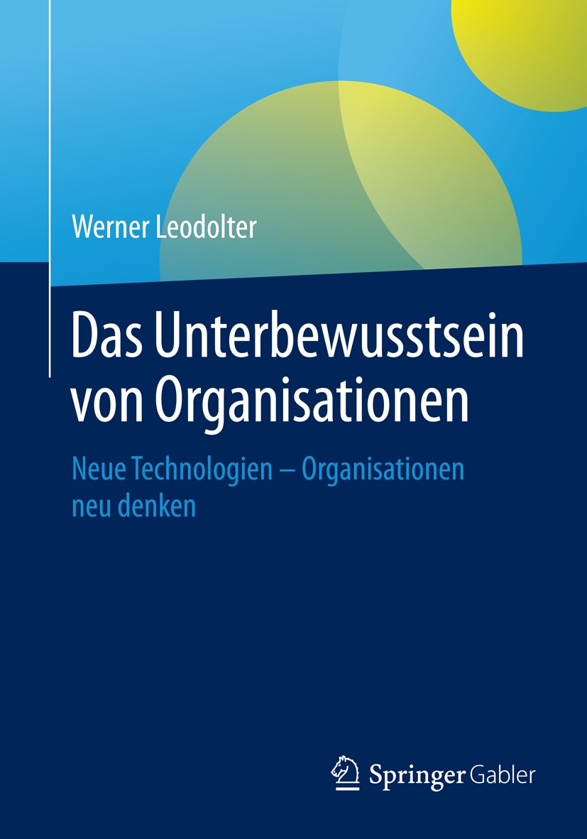 Titlebook: Das Unterbewusstsein von Organisationen; Neue Technologien - Werner Leodolter Book 2015 Springer-Verlag Berlin Heidelberg 2015 Entscheidun Titlebook: Das Unterbewusstsein von Organisationen; Neue Technologien - Werner Leodolter Book 2015 Springer-Verlag Berlin Heidelberg 2015 Entscheidun